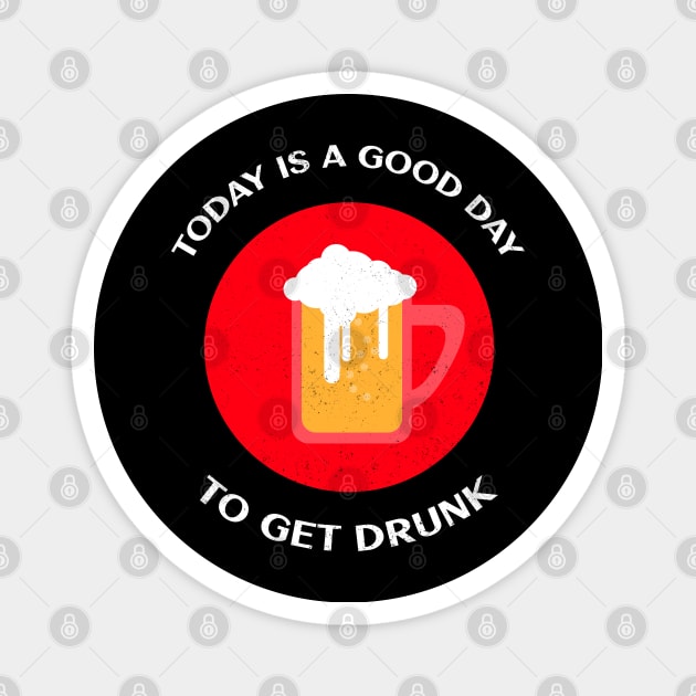 Today Is A Good Day To Get Drunk Magnet by BeerShirtly01